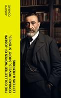 Joseph Conrad: The Collected Works of Joseph Conrad: Novels, Short Stories, Letters & Memoirs 