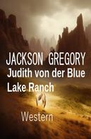 Jackson Gregory: Judith von der Blue Lake Ranch: Western 