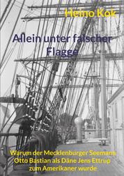 Allein unter falscher Flagge - Warum der Mecklenburger Seemann Otto Bastian als Däne Jens Ettrup zum Amerikaner wurde