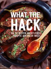 What the Hack! - Eine kulinarische Weltreise in 50 leckeren Lieblingsrezepten