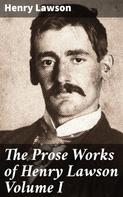 Henry Lawson: The Prose Works of Henry Lawson Volume I 