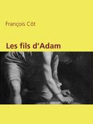 François Côt: Les fils d'Adam 