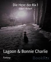 Die Hexe der Rix 1 - Lagoon & Bonnie Charlie