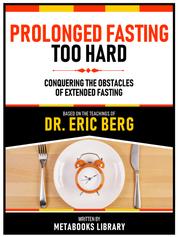 Prolonged Fasting Too Hard - Based On The Teachings Of Dr. Eric Berg - Conquering The Obstacles Of Extended Fasting