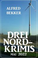 Alfred Bekker: Drei Nord-Krimis Mai 2022 