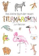 Juri Reisner: Das kleine Buch der neuen Tiermärchen 