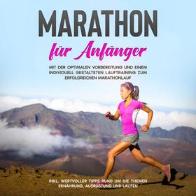 Marathon für Anfänger: Mit der optimalen Vorbereitung und einem individuell gestalteten Lauftraining zum erfolgreichen Marathonlauf - inkl. wertvoller Tipps rund um die Themen Ernährung, Ausr