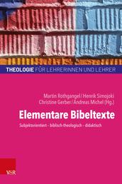 Elementare Bibeltexte - Subjektorientiert – biblisch-theologisch – didaktisch
