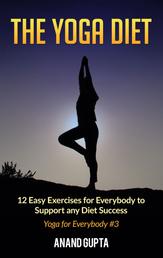 The Yoga Diet - 12 Easy Exercises for Everybody to Support any Diet Success - Yoga for Everybody #3