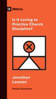 Jonathan Leeman: Is It Loving to Practice Church Discipline? 