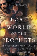 John H. Walton: The Lost World of the Prophets 