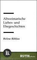 Helene Böhlau: Altweimarische Liebes- und Ehegeschichten 
