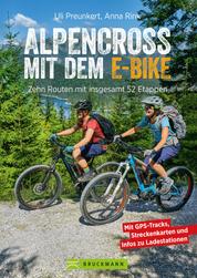 Alpencross mit dem E-Bike - 15 leichte Wege über die Alpen - Der E-MTB-Führer für die perfekte Alpenüberquerung: Mit 15 technisch einfachen Routen über den Alpenkamm.