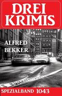 Alfred Bekker: Drei Krimis Spezialband 1043 