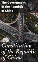 The Government of the Republic of China: Constitution of the Republic of China 