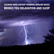 Calming Rain, Distant Thunder, Healing Music: Brings you relaxation and Sleep - Relax, De-stress Or Fall Asleep To The Soothing Sound Of Rain And Distant Thunder