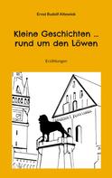 Ernst Rudolf Altewiek: Kleine Geschichten ... rund um den Löwen 
