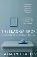 Raymond Tallis: The Black Mirror 