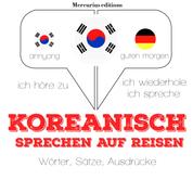 Koreanisch sprechen auf Reisen - Ich höre zu, ich wiederhole, ich spreche : Sprachmethode
