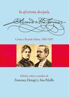 Francesca Denegri: Su afectísima discípula, Clorinda Matto de Turner. Cartas a Ricardo Palma, 1883-1897 