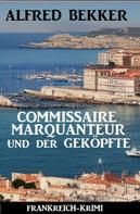 Alfred Bekker: Commissaire Marquanteur und der Geköpfte: Frankreich Krimi 