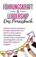 Michael Reus: Führungskraft & Leadership - Das Praxisbuch: Wie Sie mit einem einfachen 3 Phasen-Modell Schritt für Schritt zu einer wahren Führungspersönlichkeit werden, Teams unaufhaltbar zum Erfolg leite 