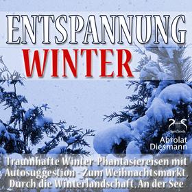 Entspannung Winter - Traumhafte Winter-Phantasiereisen mit Autosuggestion - Durch die Winterlandschaft, Zum Weihnachtsmarkt, An der See