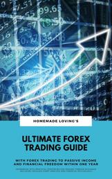 Ultimate Forex Trading Guide: With FX Trading To Passive Income &amp; Financial Freedom Within One Year - (Workbook With Practical Strategies For Trading And Financial Psychology)