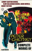 Peter Cheyney: Complete Works of Peter Cheyney. Illustrated 