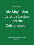 Peter Fechner: Die Maya, das geistige Heilen und die Zeitenwende 