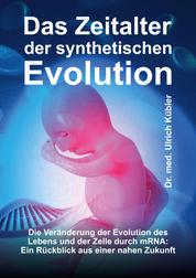 Das Zeitalter der synthetischen Evolution - Die Veränderung der Evolution des Lebens und der Zelle durch mRNA: Ein Rückblick aus einer nahen Zukunft