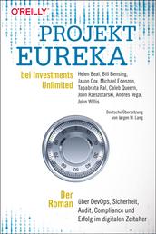 Projekt Eureka bei Investments Unlimited - Der Roman über DevOps, Sicherheit, Audit, Compliance und Erfolg im digitalen Zeitalter