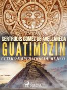 Gertrudis Gómez de Avellaneda: Guatimozin, último emperador de Méjico 