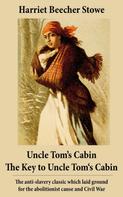 Stowe, Harriet Beecher: Uncle Tom's Cabin + The Key to Uncle Tom's Cabin (Presenting the Original Facts and Documents Upon Which the Story Is Founded): The anti-slavery classic which laid ground for the abolitionist 