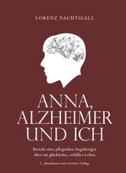 Anna, Alzheimer und ich - Bericht eines pflegenden Angehörigen über ein glückliches, erfülltes Leben - 2. aktualisierte, erweiterte Auflage