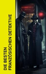 Die besten französischen Detektive - Krimi-Sammlung: Der Doppelmord in der Rue Morgue, Die Geheimnisse von Paris, Aktenfaszikel 113, Das Geheimnis der Marie Rogêt