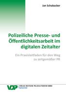 Jan Schabacker: Polizeiliche Presse- und Öffentlichkeitsarbeit im digitalen Zeitalter 