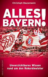 Alles Bayern! - Unverzichtbares Wissen rund um den Rekordmeister