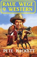 Pete Hackett: Raue Wege – 9 Western 