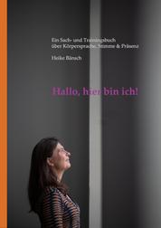 Hallo, hier bin ich! - Ein Sach- und Übungsbuch mit Audio für Körpersprache, Stimme & Präsenz