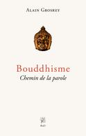 Alain GROSREY: Bouddhisme, Chemin de la parole 