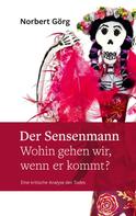 Norbert Görg: Der Sensenmann - Wohin gehen wir, wenn er kommt? 