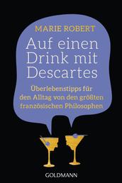 Auf einen Drink mit Descartes - Überlebenstipps für den Alltag von den größten französischen Philosophen