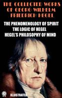 Georg Wilhelm Friedrich Hegel: The Collected Works of Georg Wilhelm Friedrich Hegel. Illustrated 