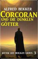 Alfred Bekker: Corcoran und die dunklen Götter: Ritter des Heiligen Lichts 3 