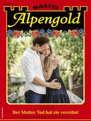 Alpengold 405 - Der Mutter Tod hat sie versöhnt