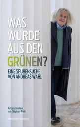 Was wurde aus den Grünen? - Eine Spurensuche von Andreas Wabl, aufgeschrieben von Stephan Wabl