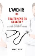 Hans C. Bayer: L'avenir du traitement du cancer ? 