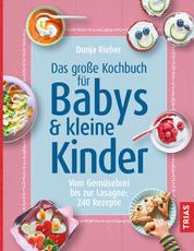 Das große Kochbuch für Babys & kleine Kinder - Vom Gemüsebrei bis zur Lasagne: 240 Rezepte