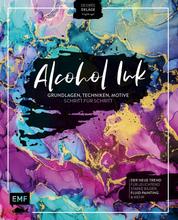 Alcohol Ink – Grundlagen, Techniken, Motive Schritt für Schritt - Der neue Trend für leuchtend starke Bilder, Fluid Painting und mehr